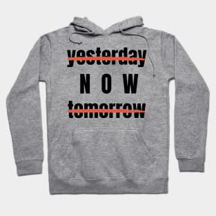 Yesterday? Tomorrow? NOW! Motivational Quote Hoodie